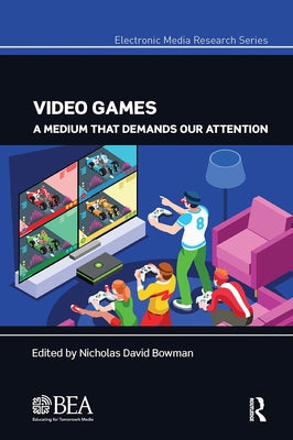 Video Games: A Medium That Demands Our Attention by Bowman, Nicholas David