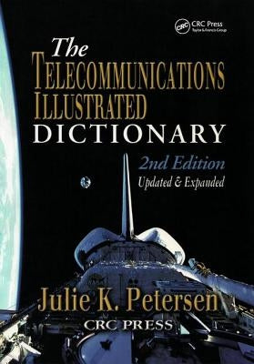 The Telecommunications Illustrated Dictionary by Petersen, J. K.