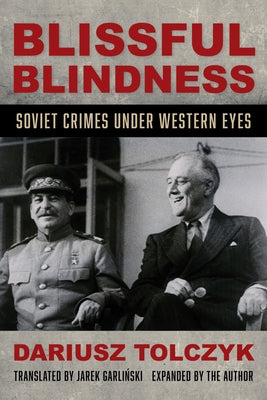 Blissful Blindness: Soviet Crimes Under Western Eyes by Tolczyk, Dariusz