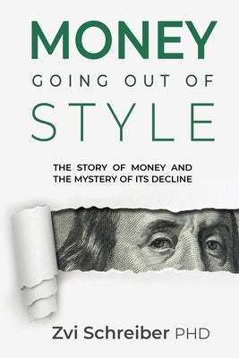 Money, going out of style: The story of money and the mystery of its decline by Schreiber, Zvi