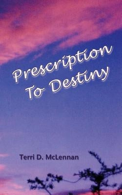 Prescription To Destiny by McLennan, Terri D.