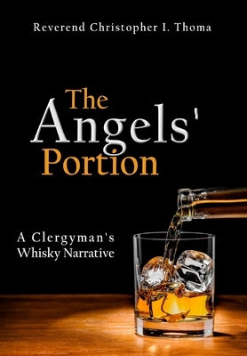 The Angels' Portion: A Clergyman's Whisky Narrative by Thoma, Christopher Ian