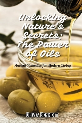 Unlocking Nature's Secrets: Ancient Remedies for Modern Living by Bennett, Olivia