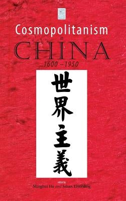Cosmopolitanism in China, 1600-1950 by Hu, Minghui