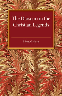 The Dioscuri in the Christian Legends by Harris, J. Rendel