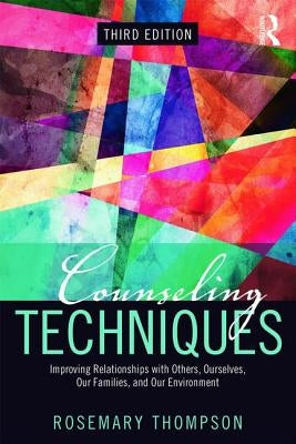Counseling Techniques: Improving Relationships with Others, Ourselves, Our Families, and Our Environment by Thompson, Rosemary A.