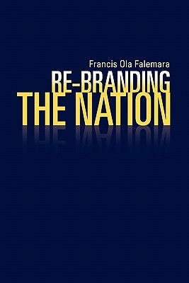 Re-Branding the Nation by Falemara, Francis Ola