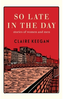 So Late in the Day: Stories of Women and Men by Keegan, Claire
