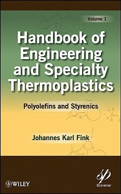 Handbook of Engineering and Specialty Thermoplastics, Volume 1: Polyolefins and Styrenics by Fink, Johannes Karl