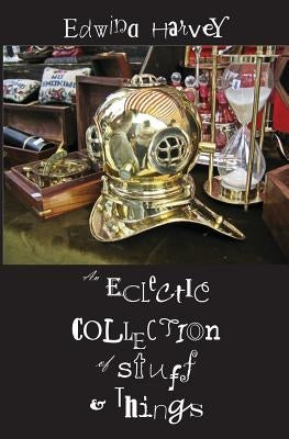 An Eclectic Collection of Stuff and Things by Harvey, Edwina