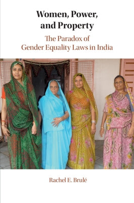 Women, Power, and Property: The Paradox of Gender Equality Laws in India by Brulé, Rachel E.