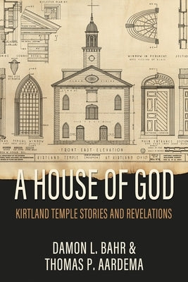 House of God: Kirtland Temple Stories and Revelations by Bahr, Damon