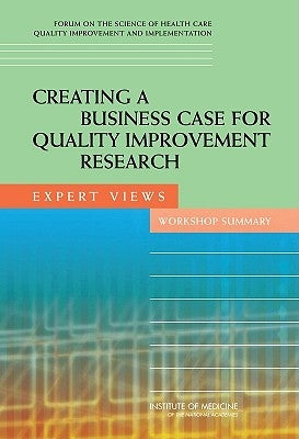 Creating a Business Case for Quality Improvement Research: Expert Views: Workshop Summary by Institute of Medicine