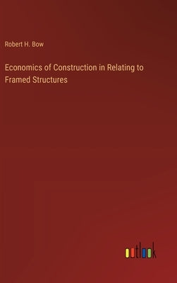 Economics of Construction in Relating to Framed Structures by Bow, Robert H.