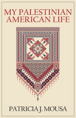 My Palestinian American Life by Mousa, Patricia J.