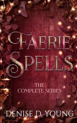 Faerie Spells: The Complete Series by Young, Denise D.