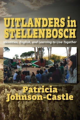 Uitlanders in Stellenbosch: Identities, English, and Learning to Live Together by Johnson-Castle, Patricia