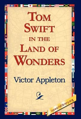 Tom Swift in the Land of Wonders by Appleton, Victor, II