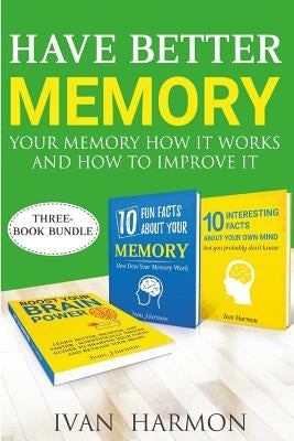 Have Better Memory: Your Memory How It Works and How to Improve It by Harmon, Ivan