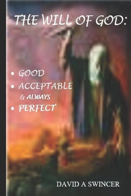 The Will of God: Good and Acceptable and Always Perfect: Discovered by Peace by Swincer, David a.