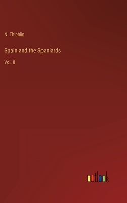 Spain and the Spaniards: Vol. II by Thieblin, N.