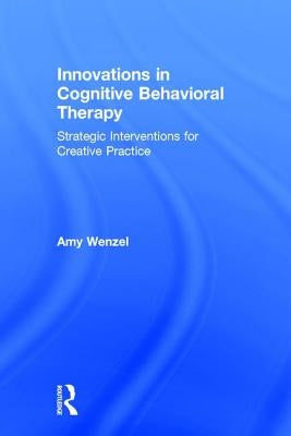 Innovations in Cognitive Behavioral Therapy: Strategic Interventions for Creative Practice by Wenzel, Amy