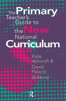 The Primary Teacher's Guide To The New National Curriculum by Ashcroft, Kate