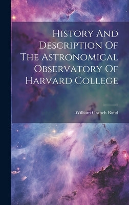 History And Description Of The Astronomical Observatory Of Harvard College by Bond, William Cranch