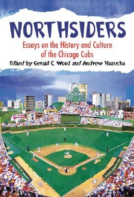 Northsiders: Essays on the History and Culture of the Chicago Cubs by Wood, Gerald C.