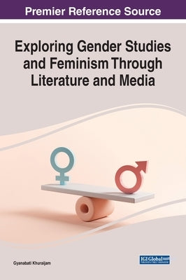 Exploring Gender Studies and Feminism through Literature and Media by Khuraijam, Gyanabati