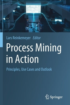 Process Mining in Action: Principles, Use Cases and Outlook by Reinkemeyer, Lars