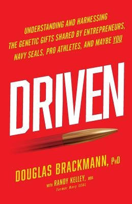 Driven: Understanding and Harnessing the Genetic Gifts Shared by Entrepreneurs, Navy SEALs, Pro Athletes, and Maybe YOU by Kelley, Randy