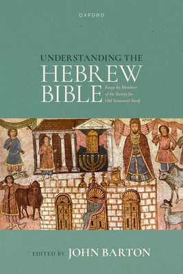 Understanding the Hebrew Bible: Essays by Members of the Society for Old Testament Study by Barton, John