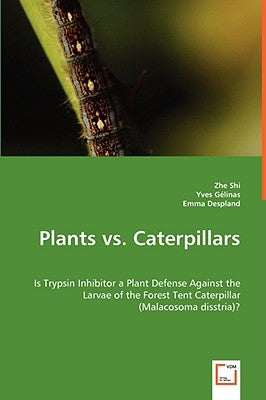 Plants vs. Caterpillars- Is Trypsin Inhibitor a Plant Defense Against the Larvae of the Forest Tent Caterpillar (Malacosoma disstria)? by Shi, Zhe