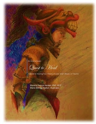 Quest to Heal: A Guide to Healing Your History of Loss, Grief, Abuse, or Trauma by Ferrick Heiden, Marsha