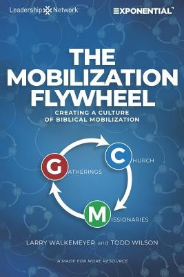 The Mobilization Flywheel: Creating a Culture of Biblical Mobilization by Wilson, Todd