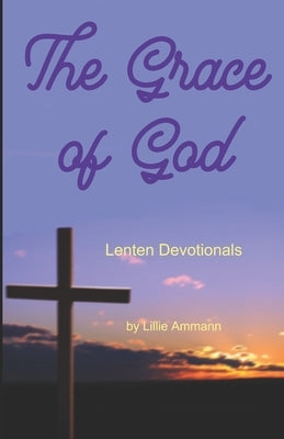 The Grace of God: Lenten Devotionals by Ammann, Lillie
