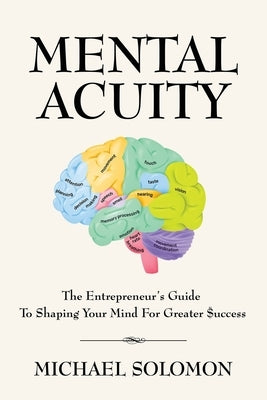 Mental Acuity: The Entrepreneur's Guide to Shaping Your Mind for Greater $uccess by Solomon, Michael