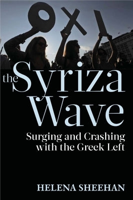 Syriza Wave: Surging and Crashing with the Greek Left by Sheehan, Helena