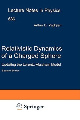 Relativistic Dynamics of a Charged Sphere: Updating the Lorentz-Abraham Model by Yaghjian, Arthur