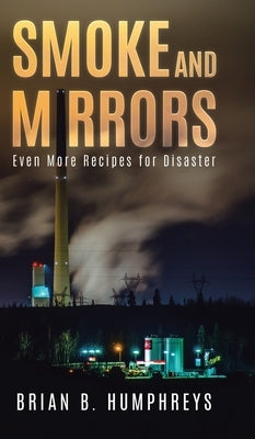 Smoke and Mirrors: Even More Recipes for Disaster by Humphreys, Brian B.