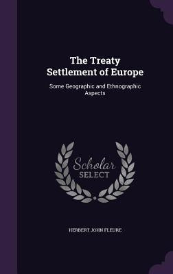 The Treaty Settlement of Europe: Some Geographic and Ethnographic Aspects by Fleure, Herbert John