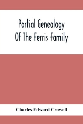 Partial Genealogy Of The Ferris Family by Edward Crowell, Charles