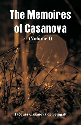 The Memoires of Casanova: (Volume I) by De Seingalt, Jacques Casanova