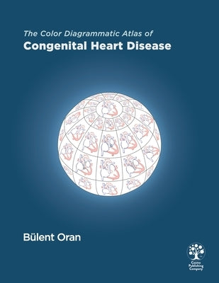 The Color Diagrammatic Atlas of Congenital Heart Disease by Oran, Bülent