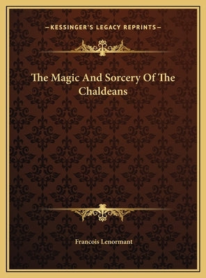 The Magic and Sorcery of the Chaldeans by Lenormant, Francois
