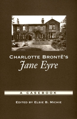 Charlotte Bronte's Jane Eyre: A Casebook by Michie, Elsie B.