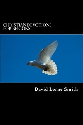 Christian Devotions for Seniors: Advice & Resources by Smith, David Lorne