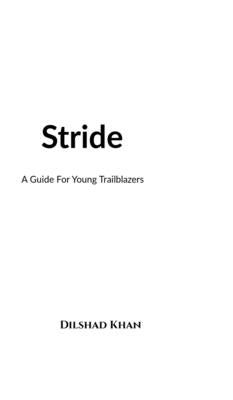 Stride: A Guide For Young Trailblazers by Dilshad Khan