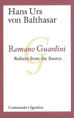 Romano Guardini: Reform from the Source by Von Balthasar, Hans Urs